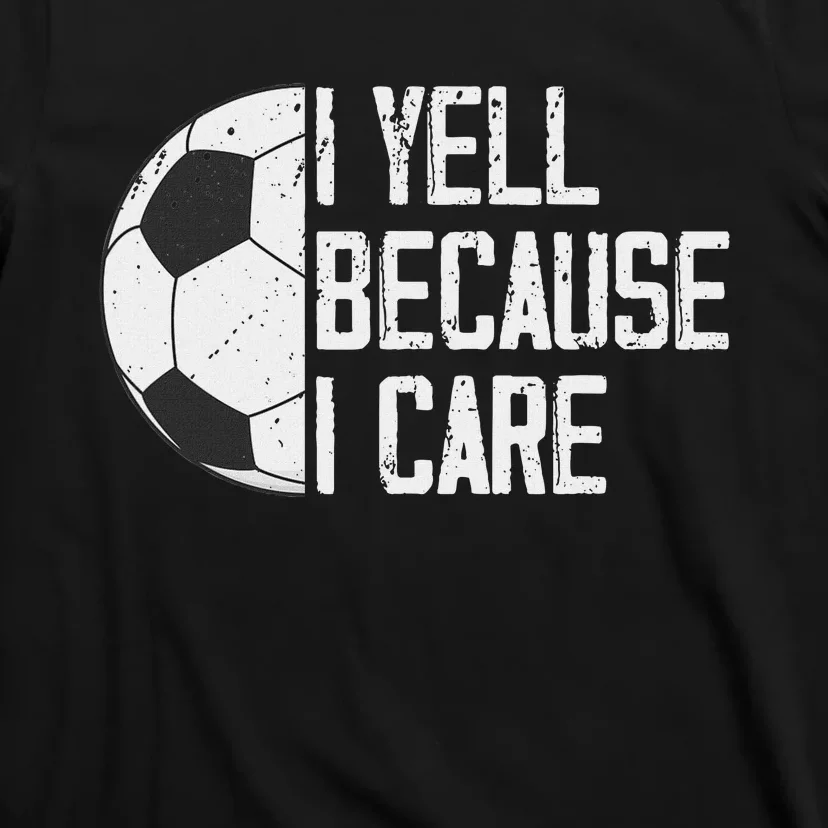 Proud Soccer Dad I Yell Because I Care T-Shirt