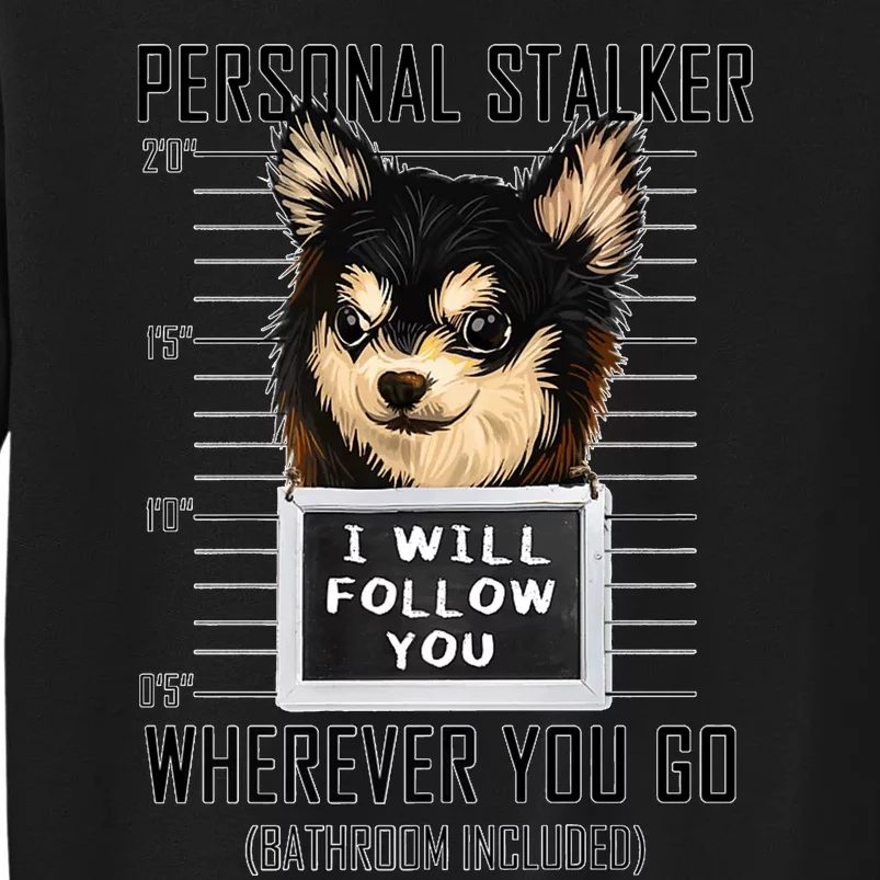 Personal Stalker Dog Chihuahua I Will Follow You Mugshot Premium Sweatshirt