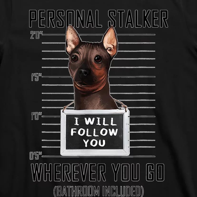 Personal Stalker Dog Hairless Terrier I Will Follow You T-Shirt