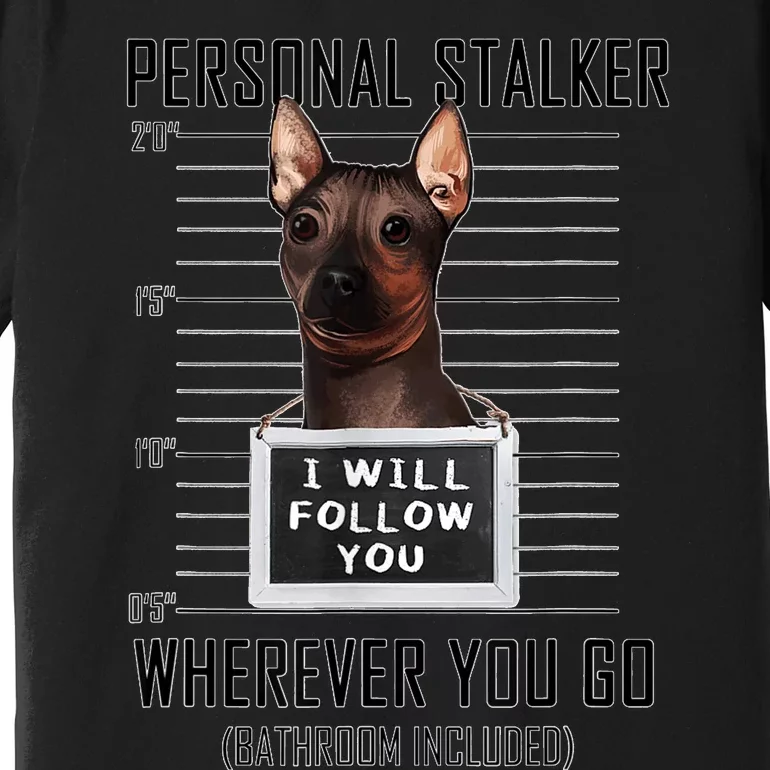 Personal Stalker Dog Hairless Terrier I Will Follow You Premium T-Shirt