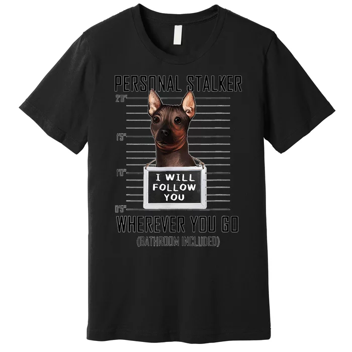 Personal Stalker Dog Hairless Terrier I Will Follow You Premium T-Shirt