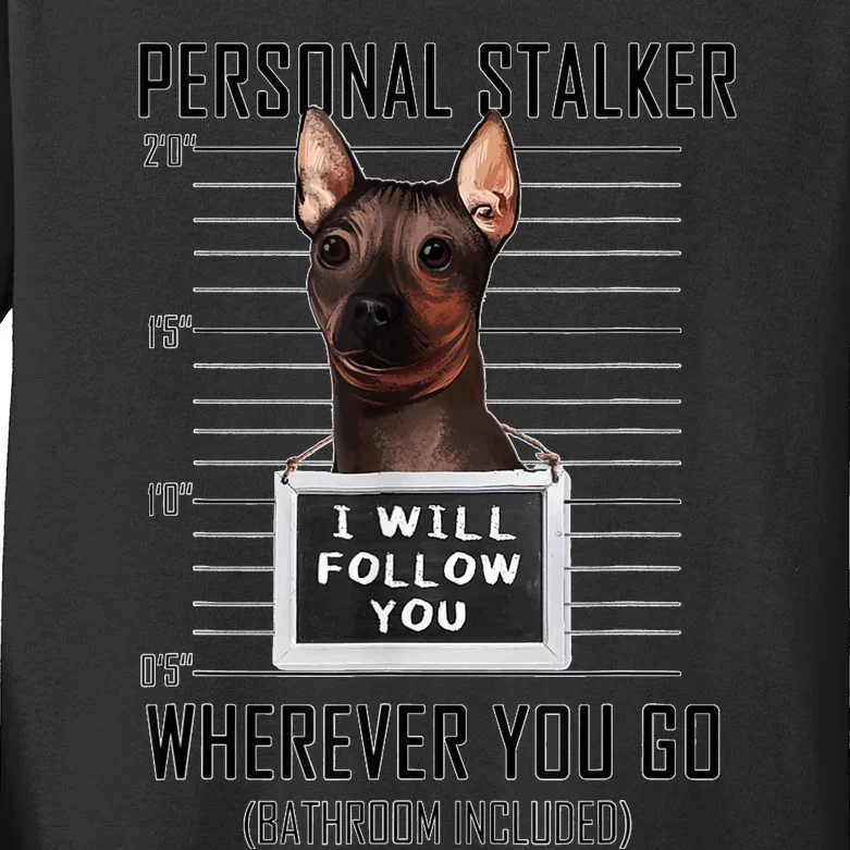 Personal Stalker Dog Hairless Terrier I Will Follow You Kids Long Sleeve Shirt