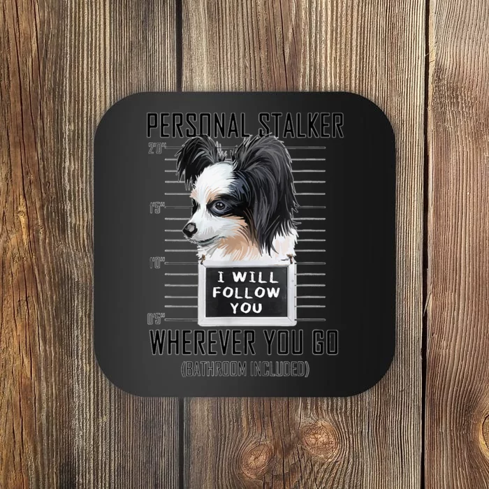 Personal Stalker Dog Papillon I Will Follow You Mugshot Coaster