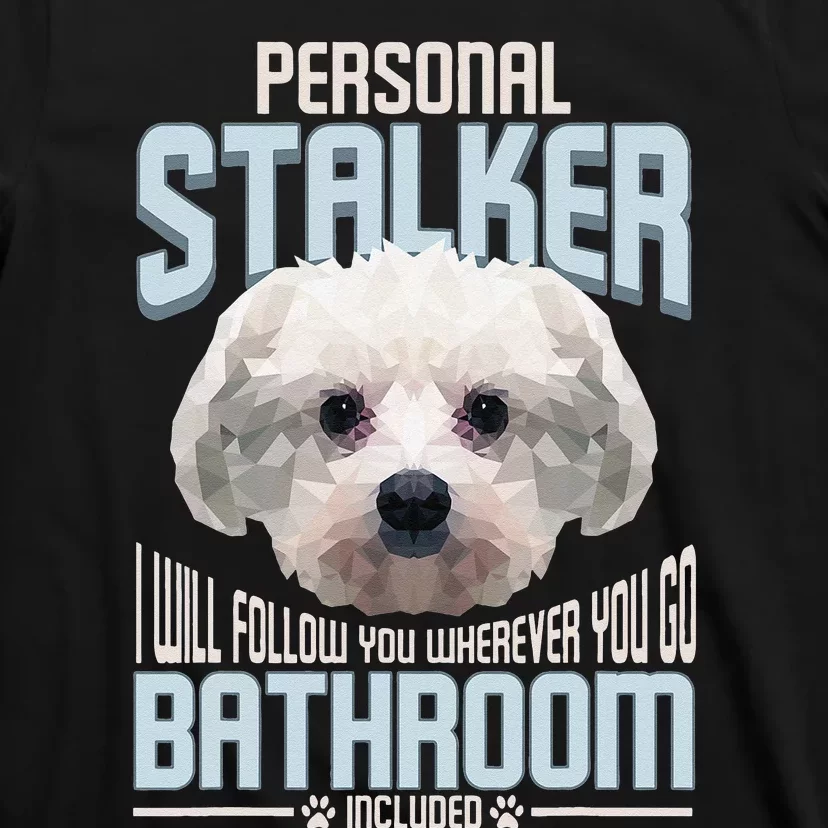 Personal Stalker Dog Funny Stubborn Maltese Dog Gift T-Shirt