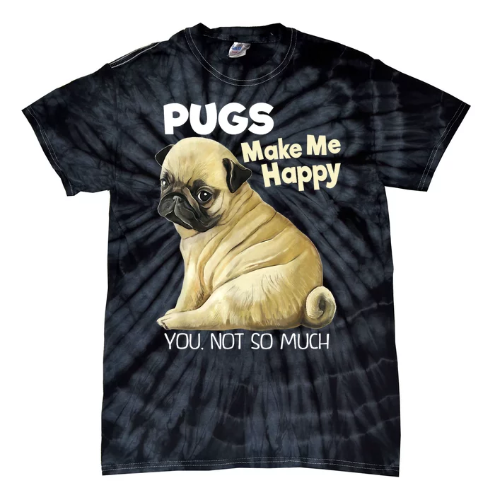 Pug Shirt Funny Tshirt Pugs Make Me Happy You Not So Much Tie-Dye T-Shirt