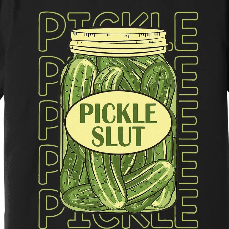 Pickle Slut Funny Pickle Slut Who Loves Pickles Apaprel Premium T-Shirt