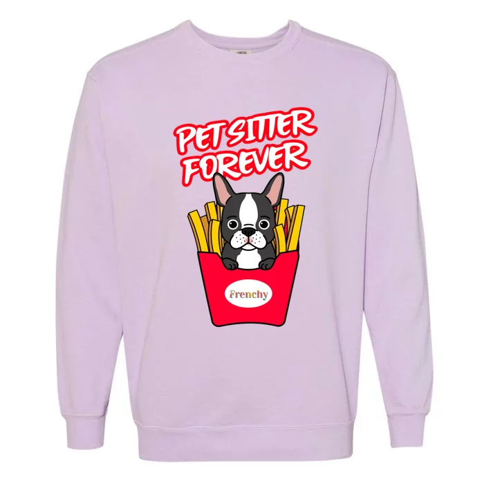 Pet Sitter Funny Gift Pet Sitter Forever S Frenchy Gift Garment-Dyed Sweatshirt