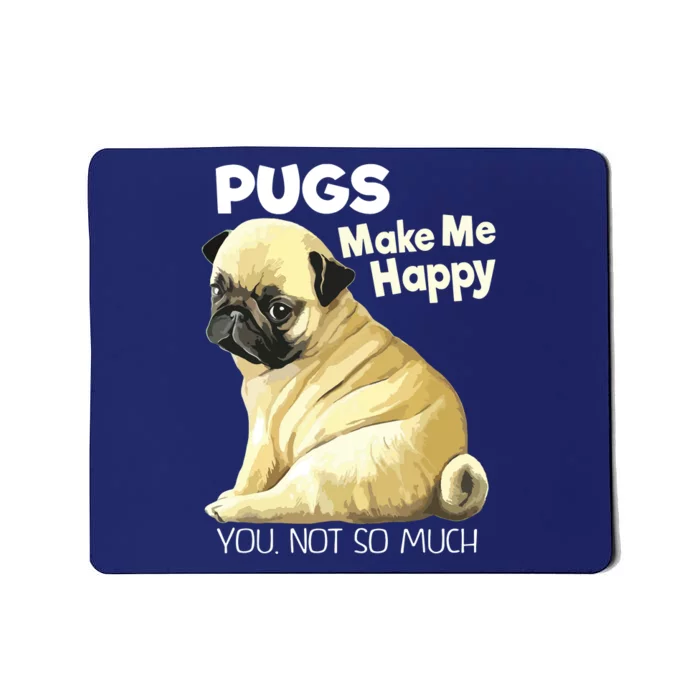 Pug Shirts Funny Pugs Make Me Happy You Not So Much Mousepad