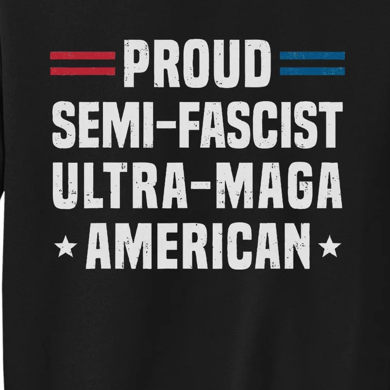 Proud Semi Fascist Ultra Maga American Funny Patriotic Tall Sweatshirt