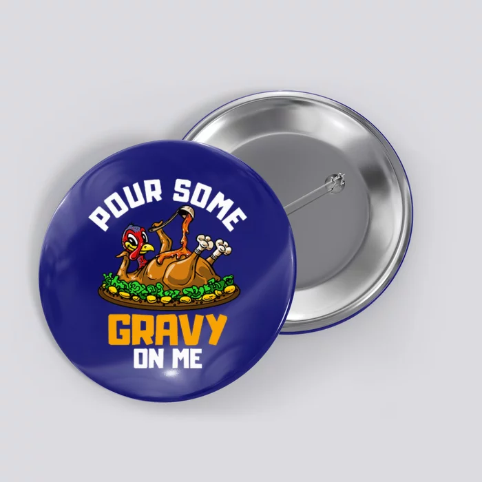 Pour Some Gravy on Me Happy Turkey Day Thanksgiving Button