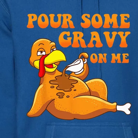 Pour Some Gravy On Me Turkey Day Thanksgiving Premium Hoodie