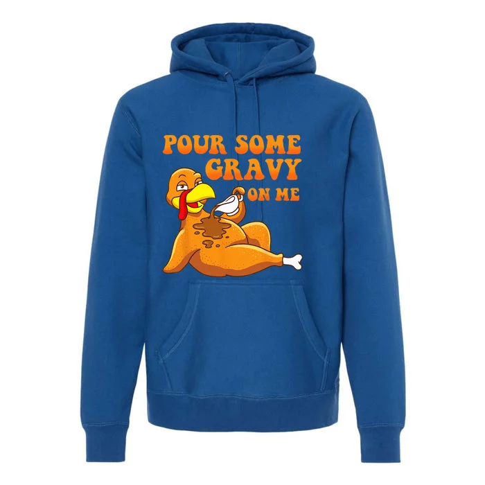 Pour Some Gravy On Me Turkey Day Thanksgiving Premium Hoodie