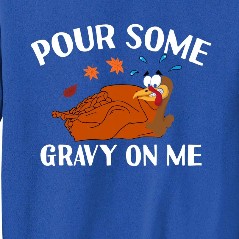 Pour Some Gravy On Me Happy Turkey Day Funny Thanksgiving Gift Tall Sweatshirt