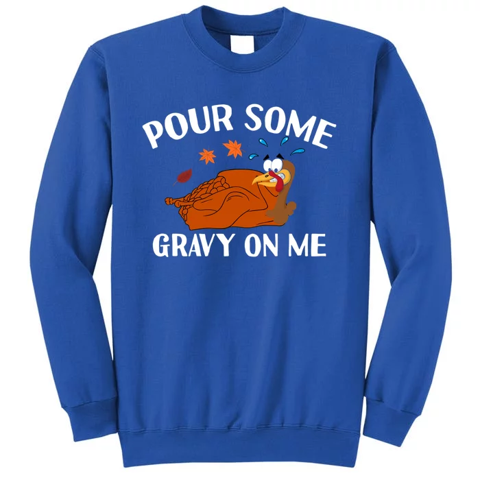 Pour Some Gravy On Me Happy Turkey Day Funny Thanksgiving Gift Tall Sweatshirt