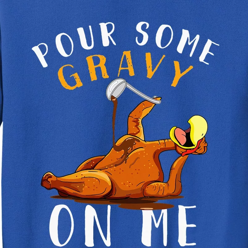 Pour Some Gravy On Me T Happy Turkey Day Tall Sweatshirt