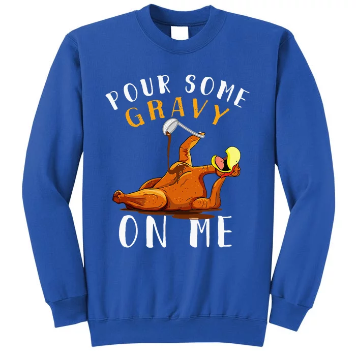 Pour Some Gravy On Me T Happy Turkey Day Tall Sweatshirt