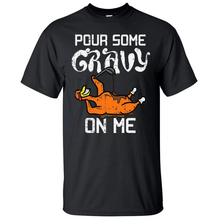 Pour Some Gravy On Me Thanksgiving Turkey Tall T-Shirt