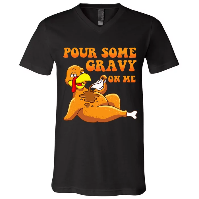 Pour Some Gravy On Me  Turkey Day Thanksgiving V-Neck T-Shirt