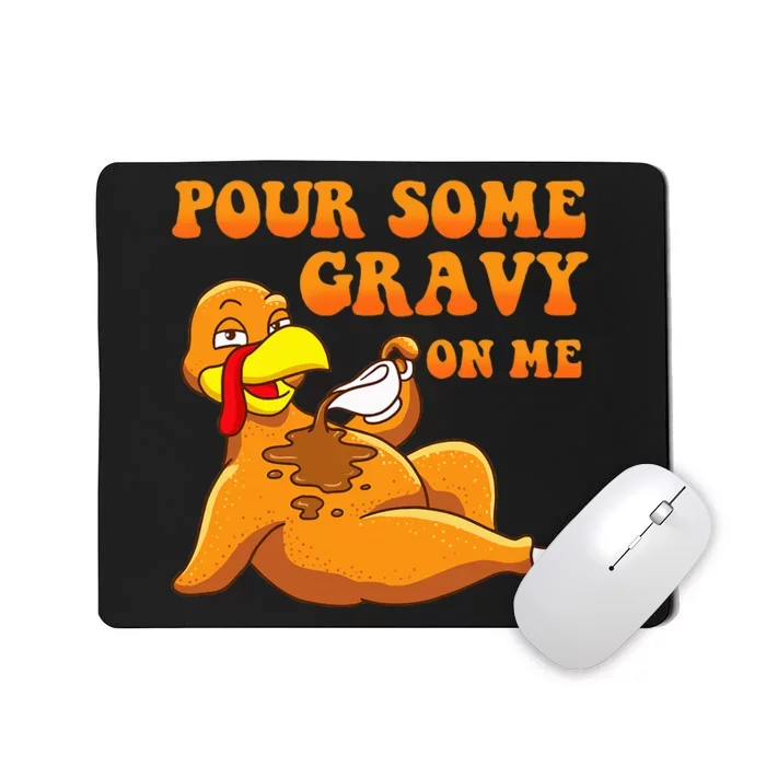 Pour Some Gravy On Me  Turkey Day Thanksgiving Mousepad