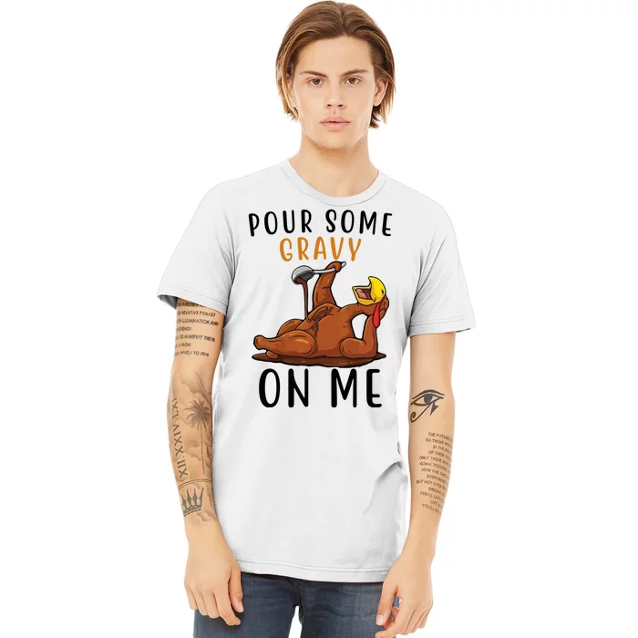 Pour Some Gravy On Me Funny Thanksgiving Turkey Premium T-Shirt