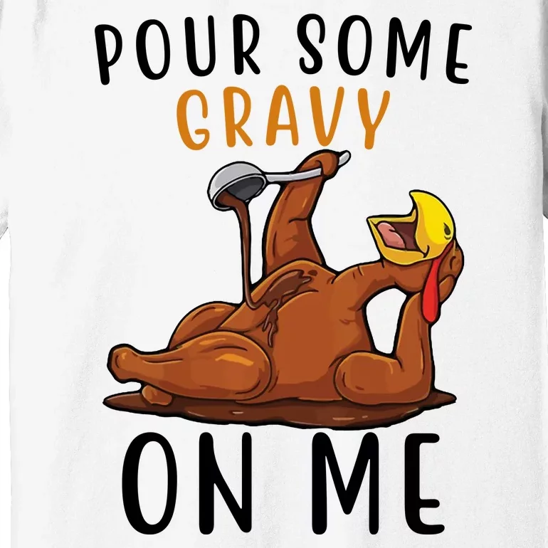 Pour Some Gravy On Me Funny Thanksgiving Turkey Premium T-Shirt