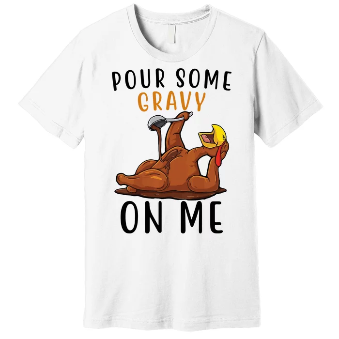 Pour Some Gravy On Me Funny Thanksgiving Turkey Premium T-Shirt