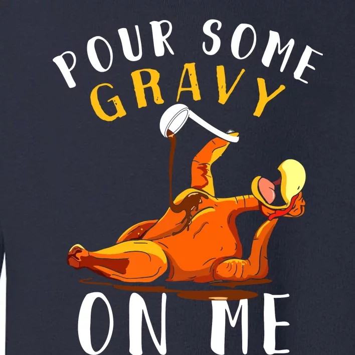 Pour Some Gravy On Me Happy Turkey Day Thanksgiving Toddler Sweatshirt