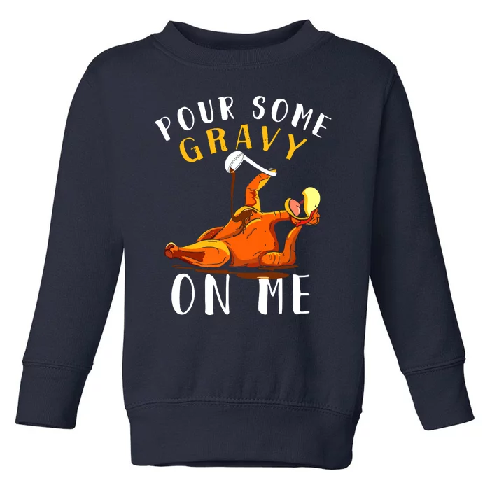 Pour Some Gravy On Me Happy Turkey Day Thanksgiving Toddler Sweatshirt