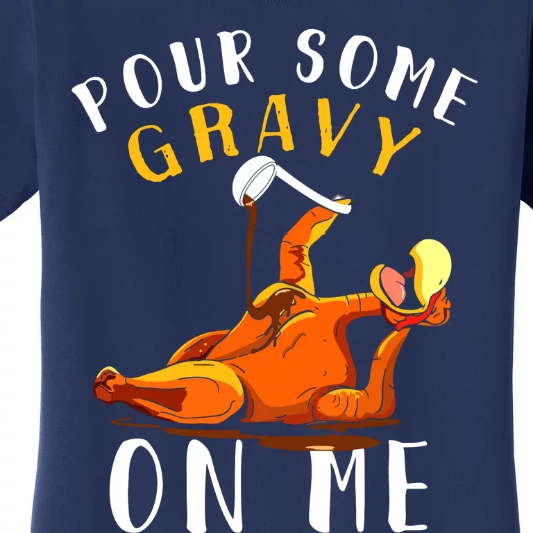 Pour Some Gravy On Me Happy Turkey Day Thanksgiving Women's T-Shirt