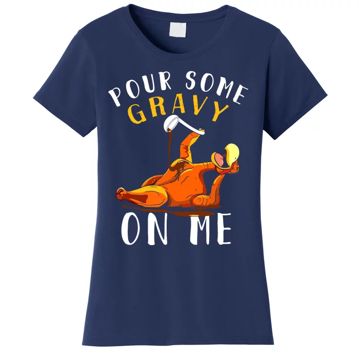 Pour Some Gravy On Me Happy Turkey Day Thanksgiving Women's T-Shirt