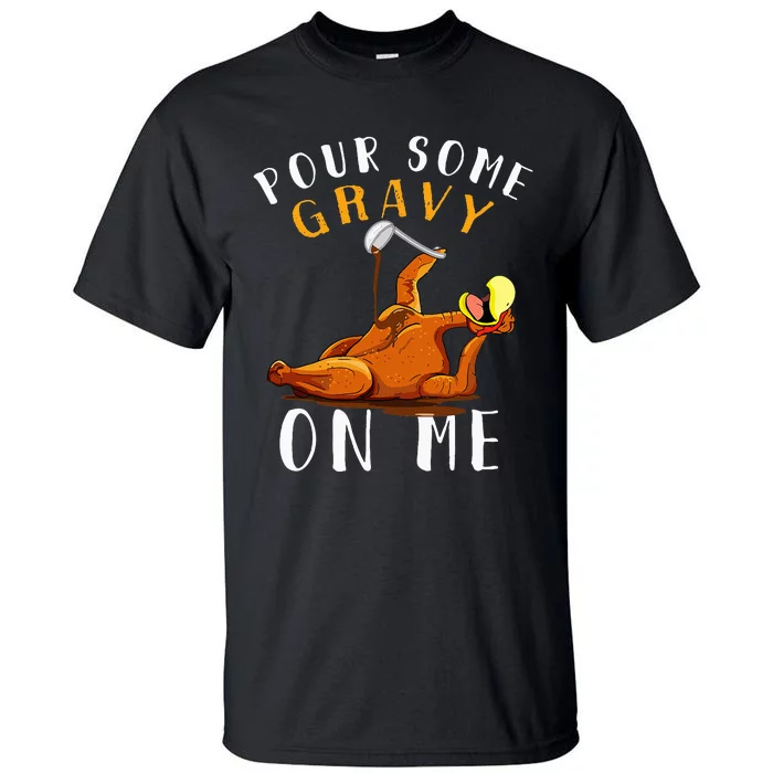 Pour Some Gravy on Me Happy Turkey Day Tall T-Shirt