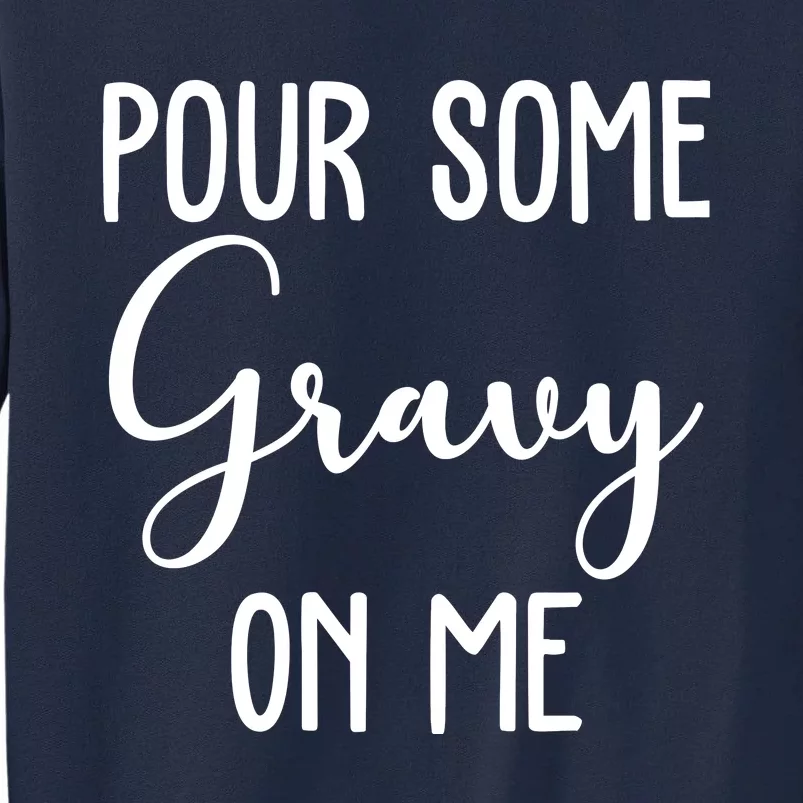 Pour Some Gravy On Me Funny Thanksgiving Tall Sweatshirt