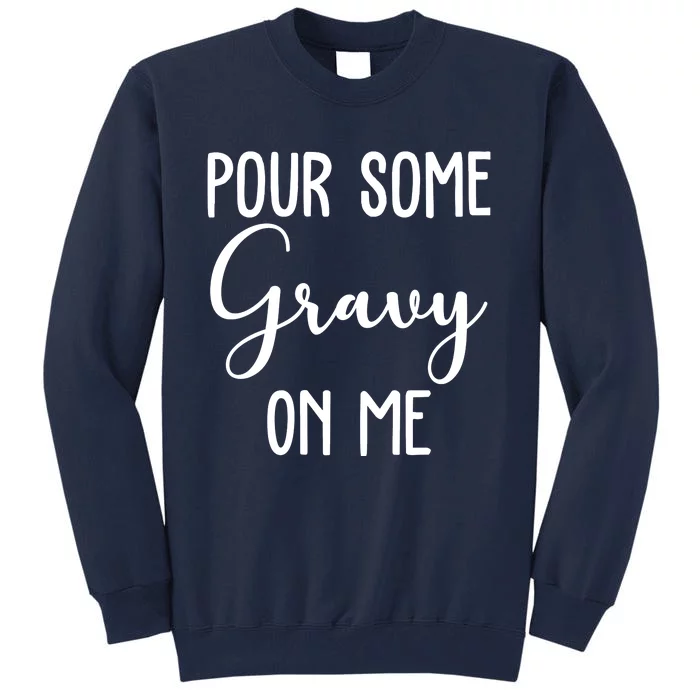 Pour Some Gravy On Me Funny Thanksgiving Tall Sweatshirt