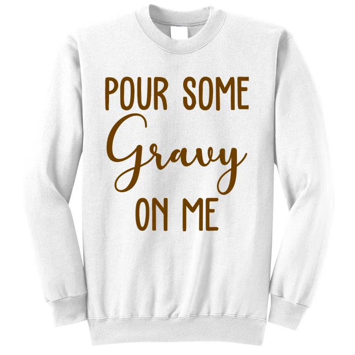 Pour Some Gravy On Me Funny Thanksgiving Sweatshirt