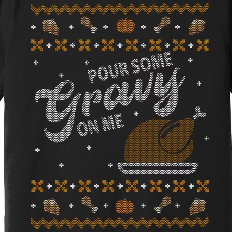 Poor Some Gravy In Me Ugly Sweater Thanksgiving Premium T-Shirt