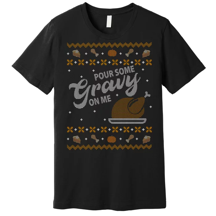 Poor Some Gravy In Me Ugly Sweater Thanksgiving Premium T-Shirt