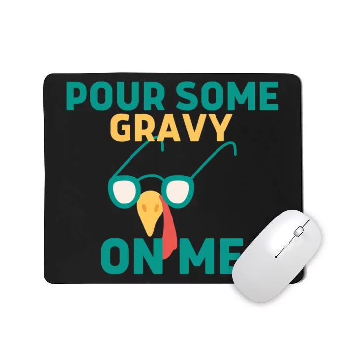 Pour Some Gravy On Me Happy Turkey Day Thanksgiving Mousepad