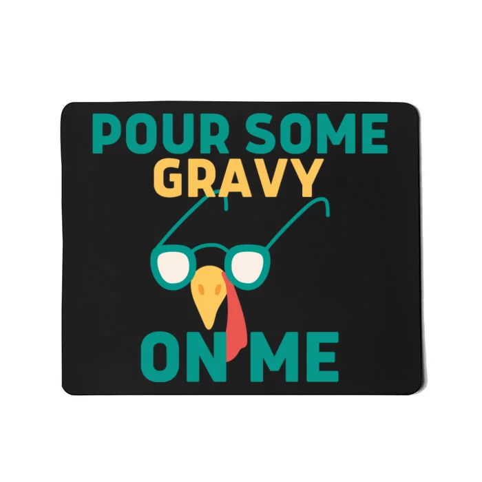 Pour Some Gravy On Me Happy Turkey Day Thanksgiving Mousepad