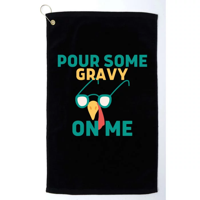 Pour Some Gravy On Me Happy Turkey Day Thanksgiving Platinum Collection Golf Towel