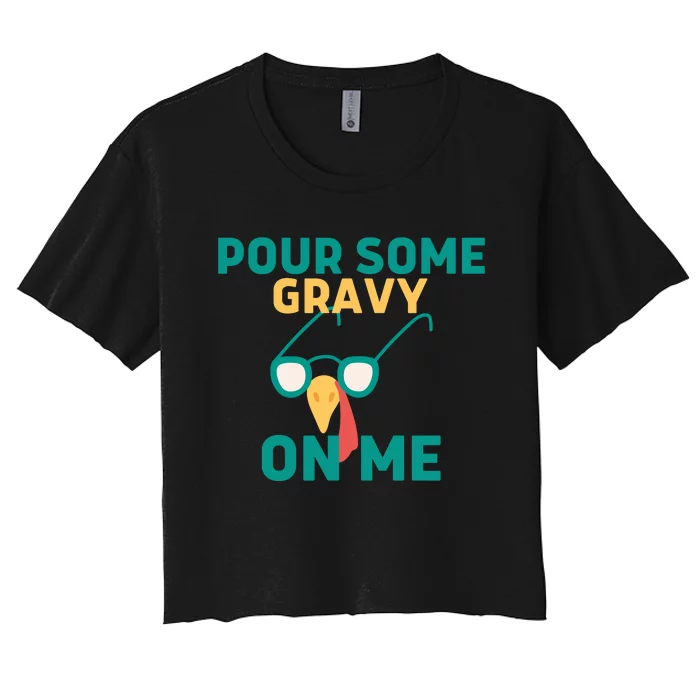 Pour Some Gravy On Me Happy Turkey Day Thanksgiving Women's Crop Top Tee