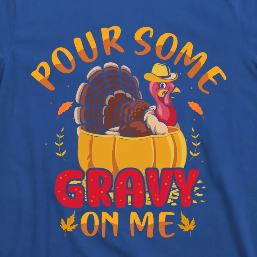 Pour Some Gravy On Me Gift Happy Turkey Day Thanksgiving Meaningful Gift T-Shirt