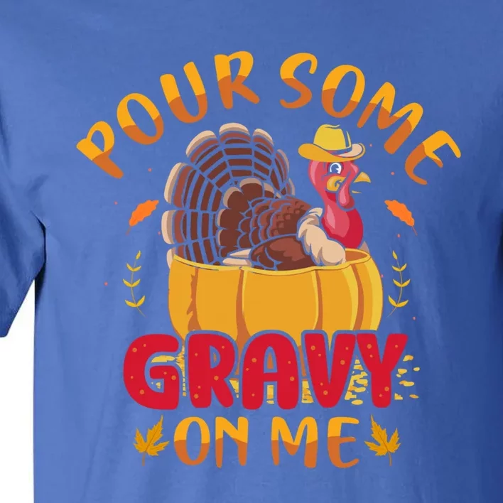 Pour Some Gravy On Me Gift Happy Turkey Day Thanksgiving Meaningful Gift Tall T-Shirt