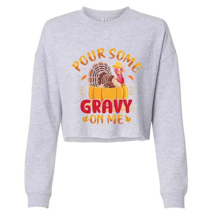 Pour Some Gravy On Me Gift Happy Turkey Day Thanksgiving Meaningful Gift Cropped Pullover Crew