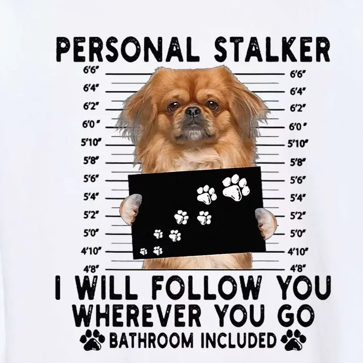 Personal Stalker I Will Follow You Pekingese Lover Gift Garment-Dyed Sweatshirt