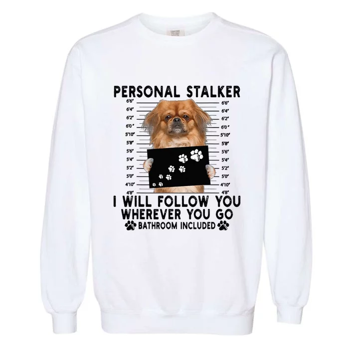 Personal Stalker I Will Follow You Pekingese Lover Gift Garment-Dyed Sweatshirt