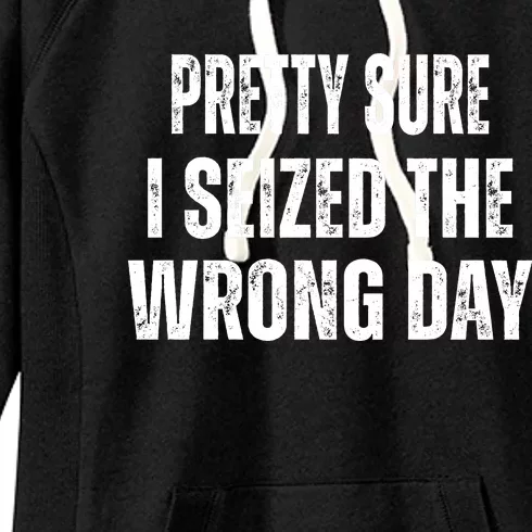 Pretty Sure I Seized The Wrong Day Funny Quote Women's Fleece Hoodie