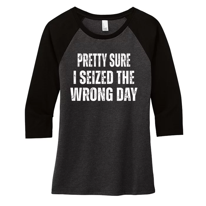 Pretty Sure I Seized The Wrong Day Funny Quote Women's Tri-Blend 3/4-Sleeve Raglan Shirt