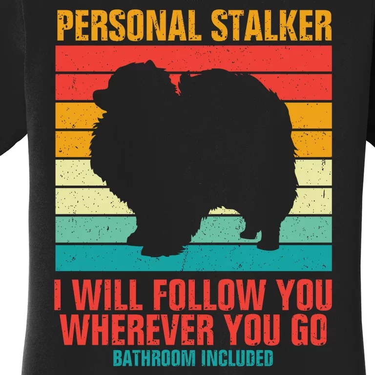 Personal Stalker I Will Follow You Wherever You Go Bathroom Included Women's T-Shirt