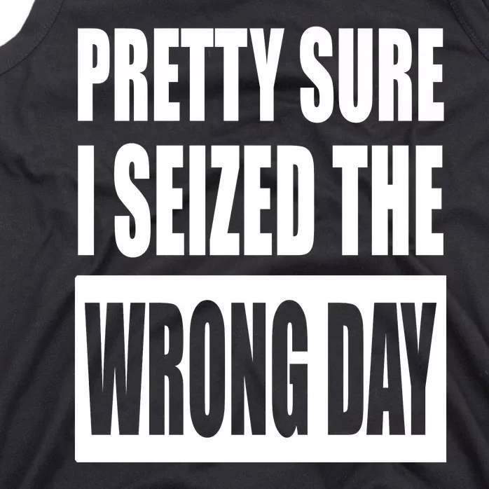 Pretty Sure I Seized The Wrong Day Funny Saying Tank Top