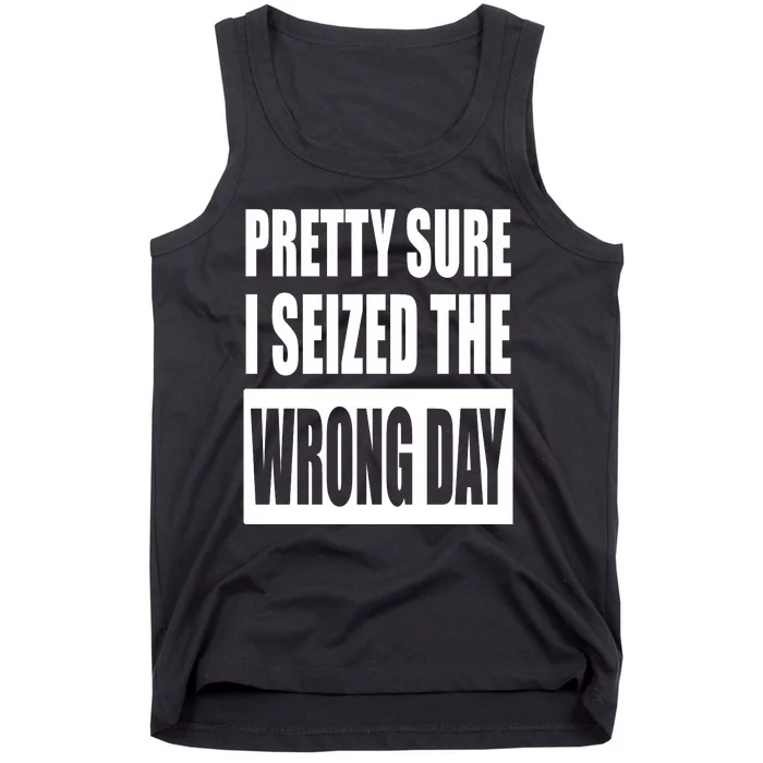 Pretty Sure I Seized The Wrong Day Funny Saying Tank Top